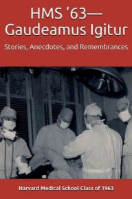 Title: HMS '63-Gaudeamus Igitur: Stories, Anecdotes, and Remembrances, Author: Harvard Medical School Class of 1963
