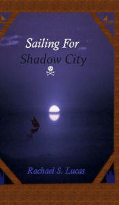 Title: Sailing For Shadow City, Author: Rachael Lucas