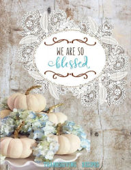 Title: WE ARE SO BLESSED Blank Recipe Book Thanksgiving Recipes Cute Shabby Chic Gifts for Women: Recipe Books to Write in All Tasty Cookbook - Gift Recipe Book Large Journal Notebook to write recipes in Modern Kitchen, Author: Thankful Grateful Blessed