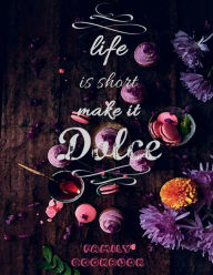 Title: LIFE IS SHORT MAKE IT DOLCE Blank Recipe Book Family Cookbook: Macaroon Baking French Style Kitchen Gifts for Women - Recipe Books to Write in All Tasty Cookbook Recipe Journal, Author: Luxe Stationery