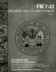 Title: Field Manual FM 7-22 Holistic Health and Fitness Change 1 October 2020, Author: United States Government Us Army