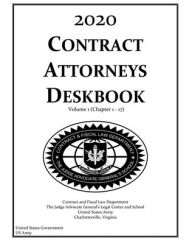 Title: 2020 Contract Attorneys Deskbook Volume 1 (Chapter 1 - 17), Author: United States Government Us Army