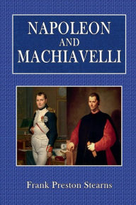 Title: Napoleon and Machiavelli, Two Essays in Political Science, Author: Frank Preston Stearns