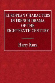 Title: European Characters in French Drama of the Eighteenth Century, Author: Harry Kurz