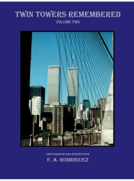 Title: Twin Towers Remembered - Volume Two - F. A. Rodriguez, Author: Arthur Rodriguez