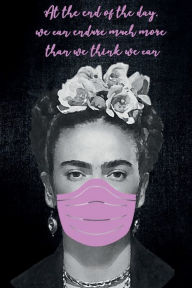 Title: AT THE END OF THE DAY WE CAN ENDURE MUCH MORE THAN WE THINK WE CAN Frida Kahlo in Face Mask Journal Notebook: Funny Lined Notebook Journal College Ruled Diary - Medical Gifts for Nurse RN Doctor - Cute Cheap Gifts for Women, Author: Luxe Stationery