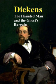 Title: The Haunted Man and the Ghost's Bargain, Author: Charles Dickens