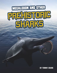 Title: Megalodon and Other Prehistoric Sharks, Author: Tammy Gagne