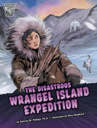 Title: The Disastrous Wrangel Island Expedition, Author: Katrina M. Phillips