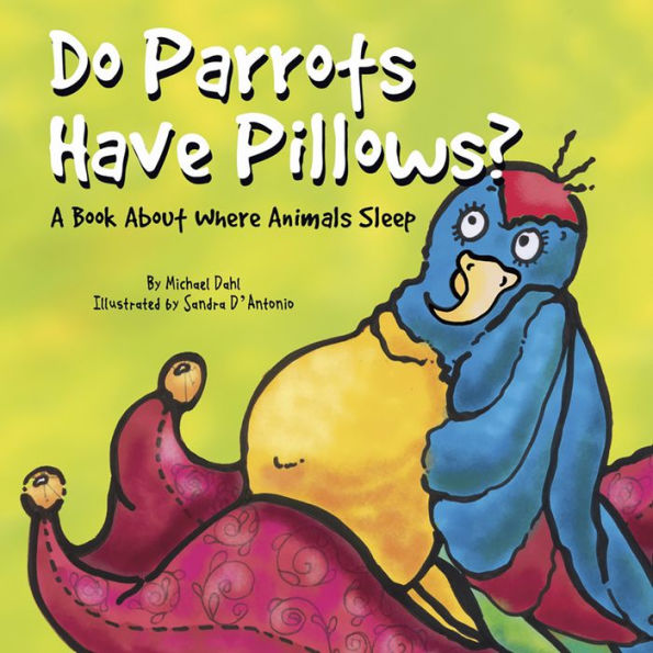 Do Parrots Have Pillows?: A Book About Where Animals Sleep