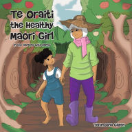 Title: Te Oraiti the Healthy Maori Girl: In the Gardens with Nanny, Author: Terimoana Gilgen