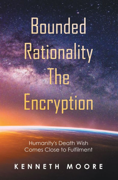 Bounded Rationality the Encryption: Humanity's Death Wish Comes Close to Fulfilment