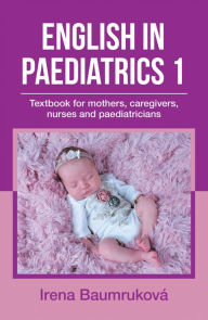 Title: English in Paediatrics 1: Textbook for Mothers, Caregivers, Nurses and Paediatricians, Author: Irena Baumruková