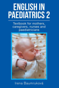 Title: English in Paediatrics 2: Textbook for Mothers, Babysitters, Nurses, and Paediatricians, Author: Irena Baumruková