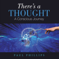 Title: There's a Thought: A Conscious Journey, Author: Paul Phillips