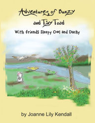 Title: Adventures of Bunzy and Tiny Toad: With Friends Sleepy Owl and Ducky, Author: Joanne Lily Kendall