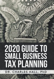 Title: 2020 Guide to Small Business Tax Planning, Author: Dr. Charles E. Hall PhD