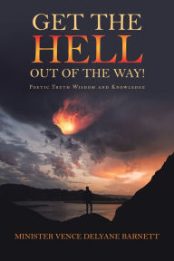 Title: Get the Hell out of the Way!: Poetic Truth Wisdom and Knowledge, Author: Minister Vence Delyane Barnett