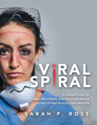 Title: Viral Spiral: A Collection of Chilling Poems and Photos About Covid-19 and Black Lives Matter (Full Color), Author: Sarah P. Ross