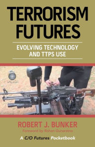 Title: Terrorism Futures: Evolving Technology and Ttps Use, Author: Robert J Bunker