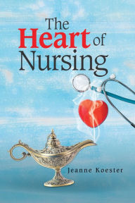 Title: The Heart of Nursing, Author: Jeanne Koester