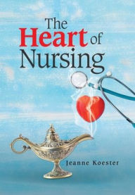 Title: The Heart of Nursing, Author: Jeanne Koester