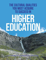 Title: The Cultural Qualities YOU must Acquire to Succeed in Higher Education, Author: Elizabeth Paradiso Urassa