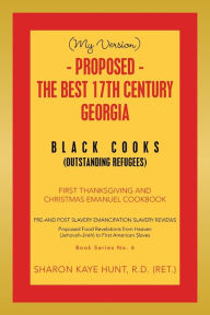Title: (My Version) - Proposed - the Best 17Th Century Georgia Black Cooks: First Thanksgiving and Christmas Emanuel Cookbook, Author: Sharon Kaye Hunt R.D. (RET.)