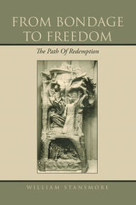 Title: From Bondage to Freedom: The Path of Redemption, Author: William Stansmore
