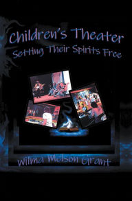 Title: Children's Theater: Setting Their Spirits Free!, Author: Wilma Melson Grant
