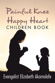 Title: Painful Knee Happy Heart Children Book., Author: Evangelist Elizabeth Akomolafe