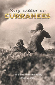Title: They Called Us Currahees: The 3-506 Vietnam Legacy, Author: Jerald W. Berry