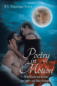 Title: Poetry in Motion: (With Rhyme and Reason) for Lovers and Other Strangers, Author: M S Penelope Price