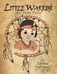 Title: Little Warrior: His First Pony, Author: Edward Rodriguez