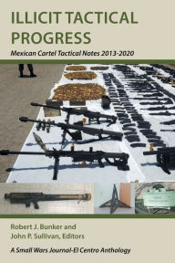 Title: Illicit Tactical Progress: Mexican Cartel Tactical Notes 2013-2020, Author: Robert J Bunker