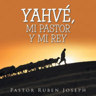 Title: Yahvé, Mi Pastor Y Mi Rey, Author: Pastor Ruben Joseph