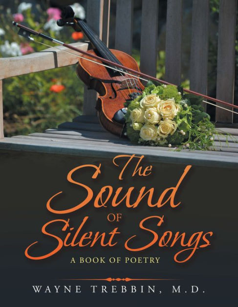 the-sound-of-silent-songs-a-book-of-poetry-by-wayne-trebbin-m-d-ebook-barnes-noble