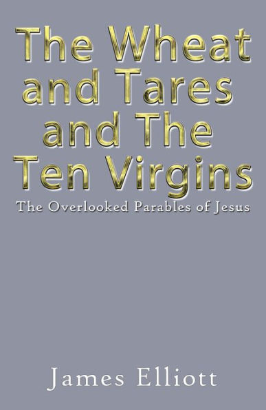 The Wheat and Tares and the Ten Virgins: The Overlooked Parables of Jesus