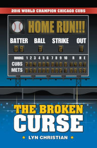 Title: The Broken Curse: 2016 World Champion Chicago Cubs, Author: Lyn Christian