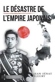 Title: Le Désastre De L'Empire Japonais, Author: Jean Sénat Fleury