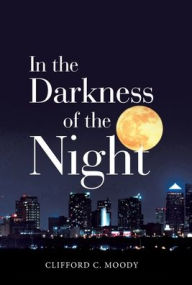 Title: In the Darkness of the Night, Author: Clifford C Moody