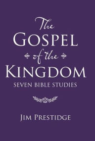 Title: The Gospel of the Kingdom: Seven Bible Studies, Author: Jim Prestidge