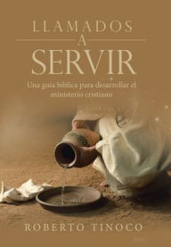 Title: Llamados a Servir: Una Guï¿½a Bï¿½blica Para Desarrollar El Ministerio Cristiano, Author: Roberto Tinoco