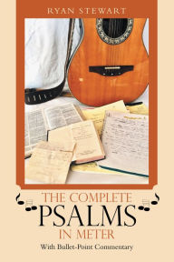 Title: The Complete Psalms in Meter: With Bullet-Point Commentary, Author: Ryan Stewart