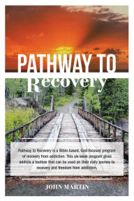 Title: Pathway to Recovery: A Spiritually Based Program of Recovery, Author: John Martin