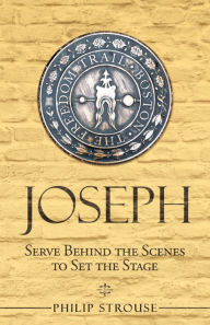 Title: Joseph: Serve Behind the Scenes to Set the Stage, Author: Philip Strouse