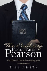 Title: The Perils of Pastor Paris Pearson: The Promised Land and the Parking Space, Author: Bill Smith