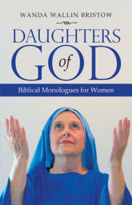 Title: Daughters of God: Biblical Monologues for Women, Author: Wanda Wallin Bristow