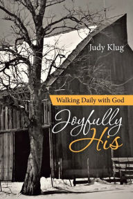 Title: Joyfully His: Walking Daily with God, Author: Judy Klug