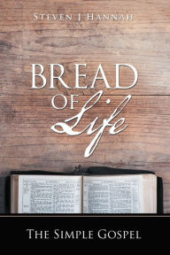 Title: Bread of Life: The Simple Gospel, Author: Steven J Hannah
